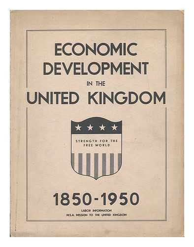 UNITED STATES. ECONOMIC COOPERATION ADMINISTRATION. SPECIAL MISSION TO THE UNITED KINGDOM - Economic development in the United Kingdom, 1850-1950. Labor information, M.S.A. Mission to the United Kingdom