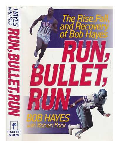 HAYES, BOB; PACK, ROBERT - Run, bullet, run : the rise, fall, and recovery of Bob Hayes