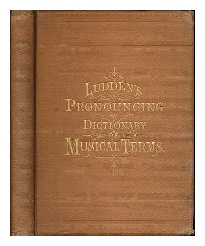 LUDDEN, WILLIAM (1823-1912) - Pronouncing musical dictionary of technical words, phrases and abbreviations... by W. Ludden