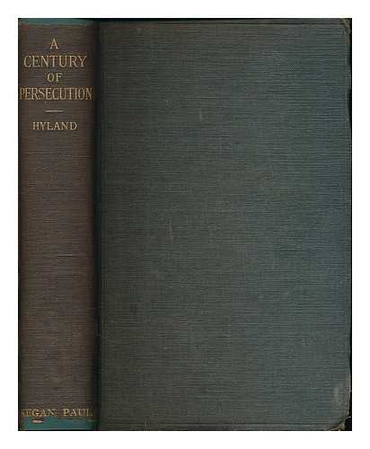 HYLAND, ST. GEORGE KIERAN (B. 1875) - A century of persecution under Tudor and Stuart sovereigns from contemporary records