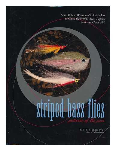 KLAUSMEYER, DAVID - Striped bass flies : patterns of the pros : learn where, when, and what to use to catch the world's most popular saltwater gamefish