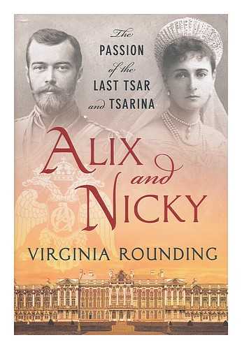 Rounding, Virginia - Alix and Nicky : the passion of the last tsar and tsarina / Virginia Rounding