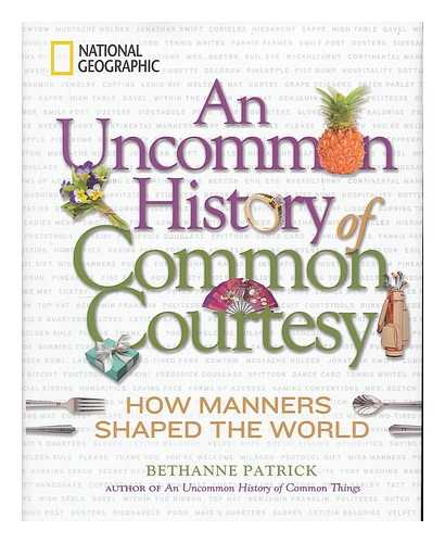 BETHANNE, PATRICK - An uncommon history of common courtesy : how manners shaped the world / Patrick Bethanne