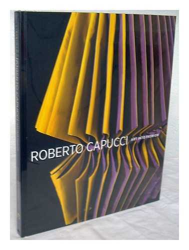 CAPUCCI, ROBERTO - Roberto Capucci : art into fashion