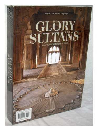 PORTER, YVES - The glory of the sultans : Islamic architecture in India / Yves Porter, Gerard Degeorge