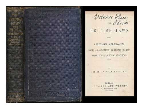 MILLS, JOHN (1812-1873) - The British Jews : their religious ceremonies, social condition, domestic habits, literature, political statistics, etc.