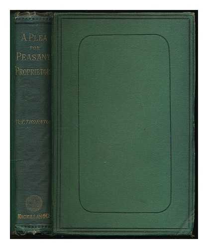 THORNTON, WILLIAM THOMAS (1813-1880) - A Plea for Peasant Proprietors; with the Outlines of a Plan for Their Establishment in Ireland, by William Thomas Thornton ...