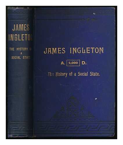 DICK MR., PSEUD. - James Ingleton : the history of a social state. A.D. 2000