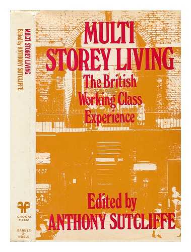 SUTCLIFFE, ANTHONY (1942-) - Multi-Storey Living : the British Working-Class Experience / Edited by Anthony Sutcliffe