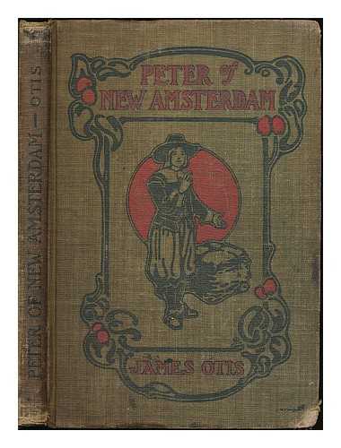 OTIS, JAMES (1848-1912) - Peter of New Amsterdam : a story of old New York