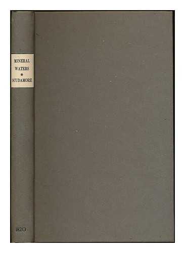 SCUDAMORE, CHARLES SIR (1779-1843) - A chemical and medical report of the properties of the mineral waters : of Buxton, Matlock, Tunbridge Wells, Harrogate, Bath, Cheltenham, Leamington, Malvern, and the Isle of Wight