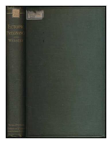 WEBSTER, JOHN CLARENCE (1863-1950) - Ectopic pregnancy : its etiology, classification, embryology, diagnosis, and treatment