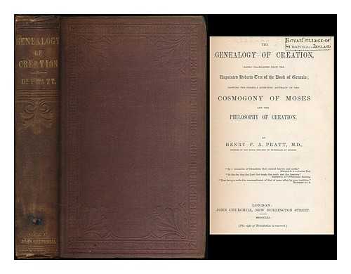 PRATT, HENRY F. A - The genealogy of creation, newly translated from the unpointed Hebrew text of the book of Genesis, showing the general scientific accuracy of the Cosmogony of Moses and the philosophy of creation