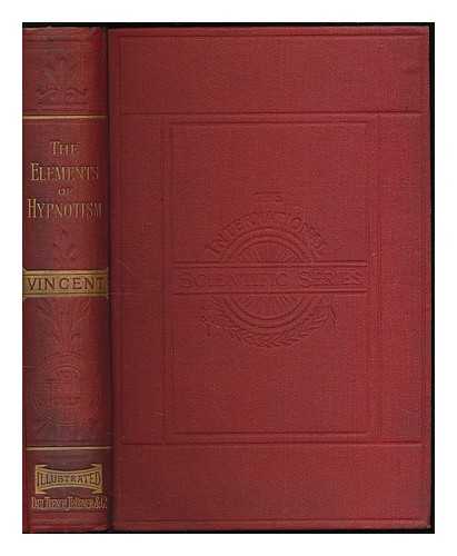 VINCENT, RALPH HARRY (1870-1922) - The elements of hypnotism : the induction, the phenomena, and the physiology of hypnosis