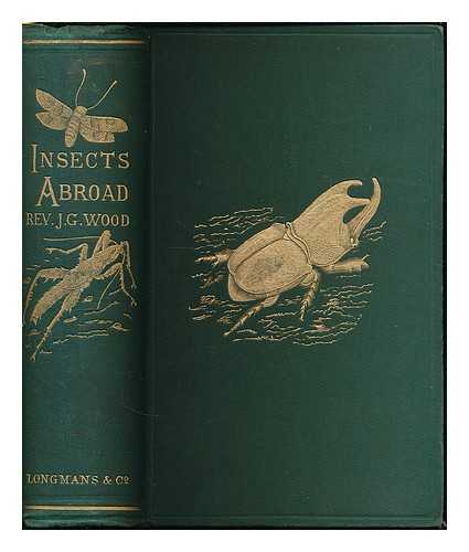 WOOD, JOHN GEORGE (1827-1889) - Insects Abroad. Being a popular account of foreign insects, their structure, habits and transformations ... Illustrated with six hundred figures by E. A. Smith and J. B. Zwecker, etc.