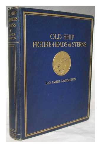 LAUGHTON, LEONARD GEORGE CARR (1871-) - Old ship figure-heads & sterns : with which are associated galleries, hancing-pieces, catheads and divers other matters that concern the 'grace and countenance' of old sailing-ships by L.G. Carr Laughton