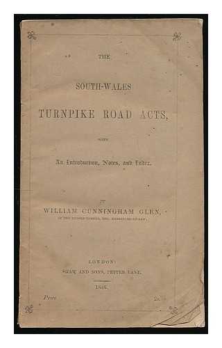 GLEN, WILLIAM CUNNINGHAM (1814-1892) - The South-Wales turnpike road acts, with an introduction, notes and index
