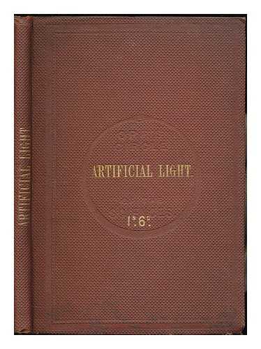 GORE, GEORGE - The Chemistry of Artificial Light: including the history of wax, tallow, and sperm candles, and the manufacture of gas, their various illuminating powers compared with animal and vegetable oils and a descriptive sketch of lamps and other apparatus