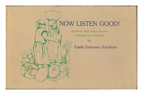 SCHULMAN, ESTELLA FRANCESCA - Now listen good! : Authentic West Indian recipes / collected and arranged by Estella Francesca Schulman