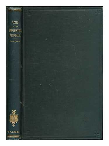 HUIDEKOPER, RUSH SHIPPEN (1854-1901) - Age of the domestic animals : Being a complete treatise on the dentition of the horse, ox, sheep, hog, and dog, and on the various other means of determining the age of these animals