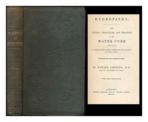 JOHNSON, EDWARD (1785-1862) - Hydropathy. The theory, principles, and practice of the water cure shewn to be in accordance with medical science and the teachings of common sense ; illustrated with many important cases