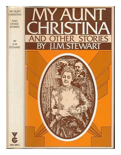 STEWART, JOHN INNES MACKINTOSH (1906-1994) - My aunt Christina : and other stories / J.I.M. Stewart