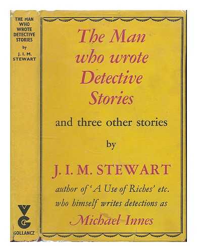 STEWART, JOHN INNES MACKINTOSH (1906-1994) - The man who wrote detective stories : and other stories