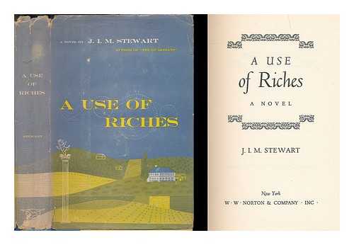 STEWART, J. I. M. (JOHN INNES MACKINTOSH) - A use of riches :  a novel / J. I. M. Stewart