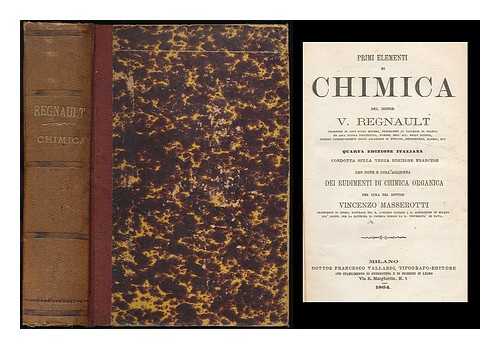 REGNAULT, V. - Prima elementi di Chemica / del Signor V. Regnault... [bound with] Rudimenti di Chimica Organica / del Dottor Vincenzo Masserotti