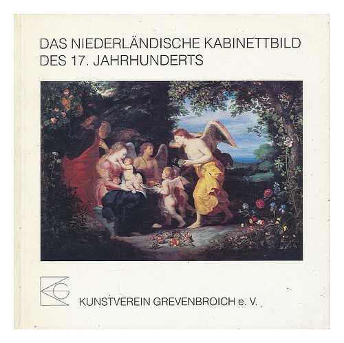 KUNSTVEREINS GREVENBROICH, GERMANT - Das niederlandische Kabinettbild des 17. Jahrhunderts : flamische und hollandische Meister aus Privatbesitz : Ausstellung des Kunstvereins Grevenbroich e. V., Haus Hartmann am Alten Schloss 7. bis 28. November 1993 [exhibition catalogue]