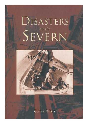 WITTS, CHRIS - Disasters on the Severn / Chris Witts