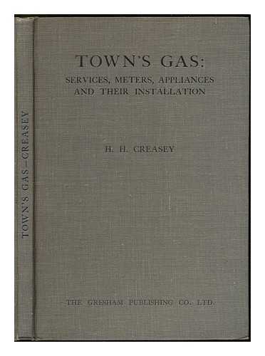 CREASEY, H. H. - Town's Gas : Services, Meters, Appliances and Their Installation