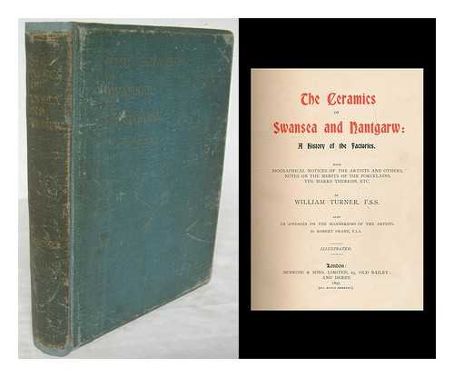 TURNER, WILLIAM W. - The ceramics of Swansea and Nantgarw : a history of the factories with biographical notes of the artists and other notes on the merits of the porcelains, the marks thereon, etc.