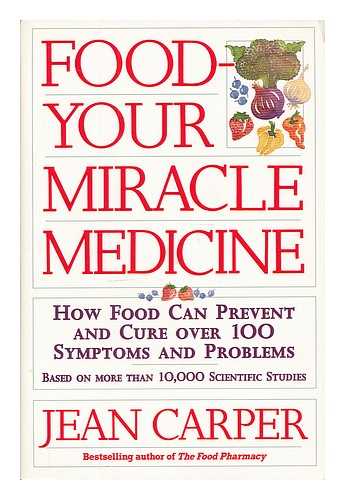 CARPER, JEAN - Food : your miracle medicine. How food can prevent and cure over 100 symptoms and problems / Jean Carper