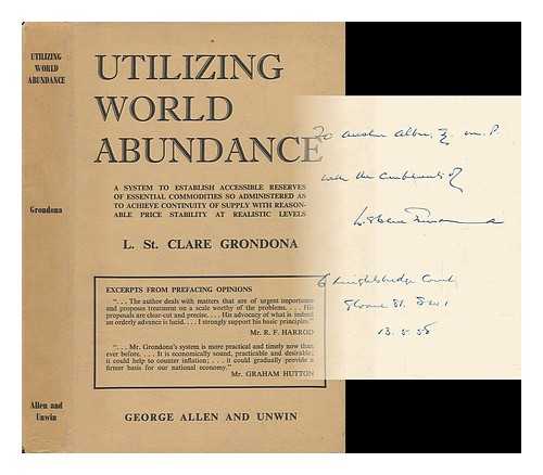 GRONDONA, L. ST. CLARE - Utilizing World Abundance. A System to Establish Accessible Reserves of Essential Commodities so Administered As to Achieve Continuity of Supply with Reasonable Price Stability At Realistic Levels