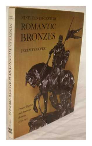 COOPER, JEREMY - Nineteenth-century romantic bronzes : French, English, and American bronzes, 1830-1915 / Jeremy Cooper