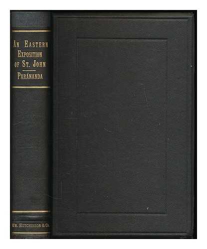 IRAMAATA, P. (1851-1930). PARANANDA. HARRISON, R. L. - An eastern exposition of the Gospel of Jesus according to St. John : being an interpretation thereof by Sri Parananda, by the light of Jnana Yoga / edited by R. L. Harrison