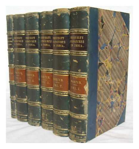 WELLESLEY, RICHARD COLLEY MARQUIS (1760-1842). MARTIN, ROBERT MONTGOMERY (1803?-1868) - Wellesley's Dispatches in India - Complete in 6 volumes