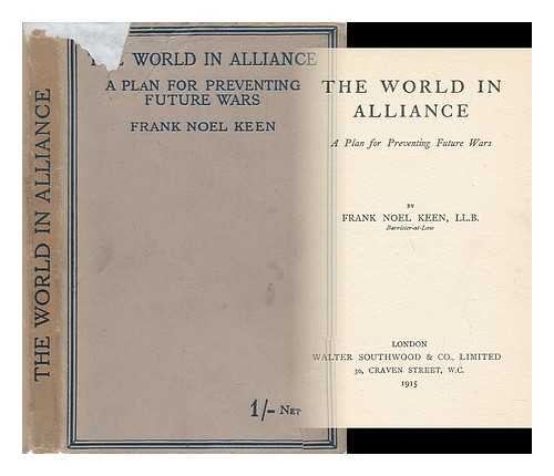 KEEN, FRANK NOEL - The World in Alliance - a Plan for Preventing Future Wars