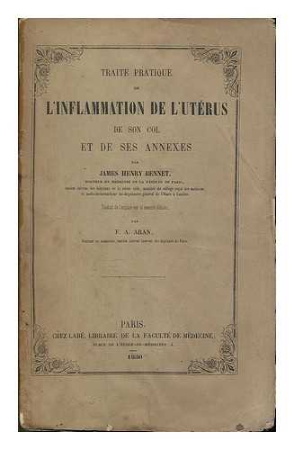 BENNET, JAMES HENRY (1816-1891) ; ARAN, F.-A. (DR). TRADUCTEUR - Traite pratique de l'inflammation de l'uterus, de son col et de ses annexes, par James Henry Bennet,... Traduit de l'anglais sur la seconde edition par F.-A. Aran