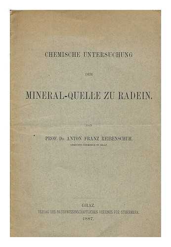 REIBENSCHUH, ANTON FRANZ - Chemische Untersuchung der Mineral-Quelle zu Radein / von Anton Franz Reibenschuh