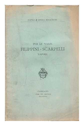 FILIPPINI, ENRICO [ED.] - Per le nozze Filippini - Scarpelli, Napoli : Napoli 19 Aprille MDCCCXCII