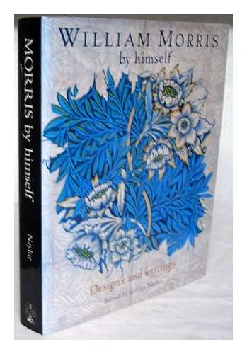 MORRIS, WILLIAM (1834-1896). NAYLOR, GILLIAN, ED. - William Morris by himself : designs and writings / edited by Gillian Naylor