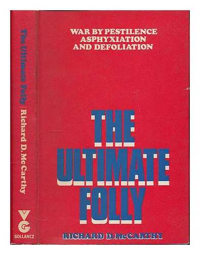 MCCARTHY, RICHARD DEAN - The ultimate folly : war by pestilence, asphyxiation, and defoliation / Richard D. McCarthy