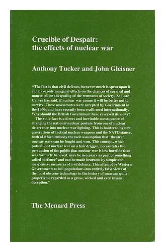 TUCKER, ANTHONY - Crucible of despair : the effects of nuclear war / Anthony Tucker and John Gleisner