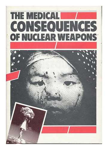 HUMPHREY, JOHN  / MEDICAL CAMPAIGN AGAINST NUCLEAR WEAPONS - The medical consequences of nuclear weapons / Medical Campaign Against Nuclear Weapons and the Medical Association for the Prevention of War