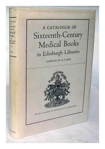 BIRD, D. T. - A catalogue of sixteenth-century medical books in Edinburgh libraries / compiled by D.T. Bird