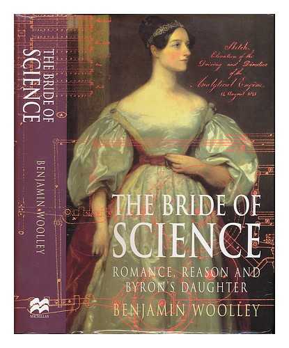 WOOLLEY, BENJAMIN - The bride of science : romance, reason and Byron's daughter / Benjamin Woolley