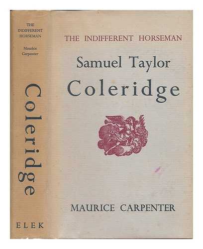 CARPENTER, MAURICE - The indifferent horseman : the divine comedy of Samuel Taylor Coleridge