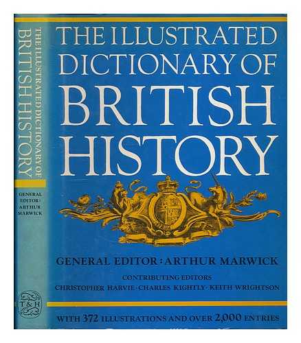 MARWICK, ARTHUR - The illustrated dictionary of British history / general editor Arthur Marwick ; contributing editors Christopher Harvie, Charles Kightly, Keith Wrightson